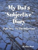 My Dad's &quote;Subjective&quote; Diary - Part Two - To the Bitter End (eBook, ePUB)