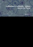 Lufthansa to Luftwaffe-Hitlers: Secret Air Force (eBook, ePUB) Lufthansa to Luftwaffe-Hitlers: Secret Air Force (eBook, ePUB)