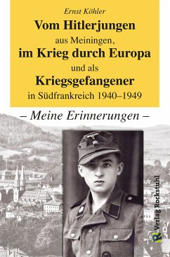 Vom Hitlerjungen aus Meiningen, im Krieg durch Europa und als Kriegsgefangener in Südfrankreich 1940-1949 (eBook, ePUB) - Köhler, Ernst