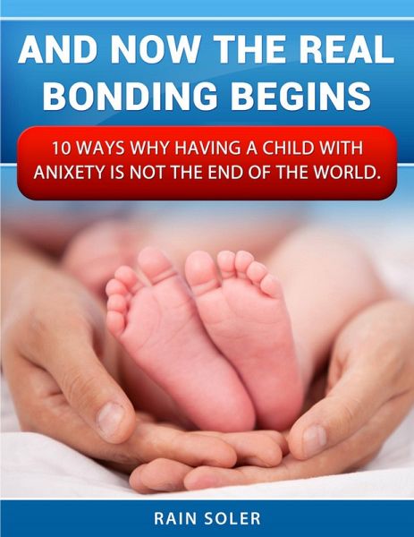 And Now the Real Bonding Begins: 10 Reasons Why Having a Child With Anxiety Is Not the End of the World (eBook, ePUB) And Now the Real Bonding Begins: 10 Reasons Why Having a Child With Anxiety Is Not the End of the World (eBook, ePUB)