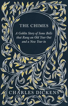 The Chimes - A Goblin Story of Some Bells that Rang an Old Year Out and a New Year in (eBook, ePUB) - Dickens, Charles; Chesterton, G. K.