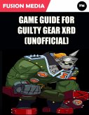 Game Guide for Guilty Gear Xrd (Unofficial) (eBook, ePUB)