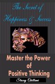 The Secret to Happiness & Success: Master the Power of Positive Thinking (eBook, ePUB)