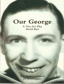Our George: The George Formby Story: Play in 2 Acts + 'Our Annie's Funeral', A Monologue (eBook, ePUB)