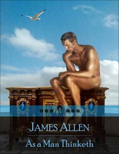 As a Man Thinketh: The Secret Edition - Open Your Heart to the Real Power and Magic of Living Faith and Let the Heaven Be in You, Go Deep Inside Yourself and Back, Feel the Crazy and Divine Love and Live for Your Dreams (eBook, ePUB) - Allen, James