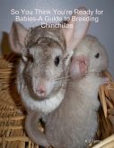 So You Think You're Ready for Babies - A Guide to Breeding Chinchillas (eBook, ePUB)