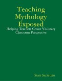 Teaching Mythology Exposed: Helping Teachers Create Visionary Classroom Perspective (eBook, ePUB)