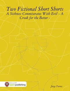 Two Fictional Short Shorts - A Sickness Commiserates With Evil - A Crook for the Better - (eBook, ePUB) - Torrez, Jorge