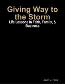 Giving Way to the Storm: Life Lessons In Faith, Family, & Business (eBook, ePUB)