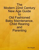 The Modern 22nd Century New Age Guide to Old Fashioned Baby Maintenance, Child Rearing and Parenting (eBook, ePUB)