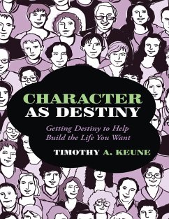 Character As Destiny: Getting Destiny to Help Build the Life You Want (eBook, ePUB) - Keune, Timothy A.