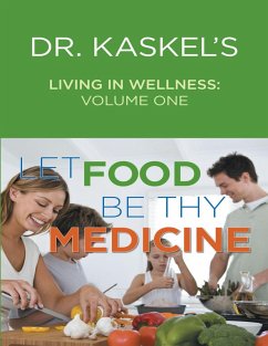Cover Dr. Kaskel's Living In Wellness, Volume One: Let Food Be Thy Medicine (eBook, ePUB)