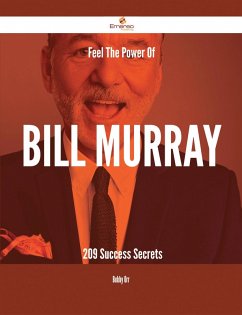 Feel The Power Of Bill Murray - 209 Success Secrets (eBook, ePUB)