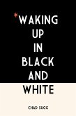 Waking Up In Black and White (eBook, ePUB) Waking Up In Black and White (eBook, ePUB)