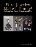 Wire Jewelry Make It Funky! - Release Your Funky Wire Jewelry Style (eBook, ePUB)