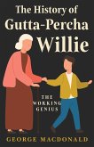 The History of Gutta-Percha Willie - The Working Genius (eBook, ePUB) The History of Gutta-Percha Willie - The Working Genius (eBook, ePUB)
