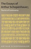 The Essays of Arthur Schopenhauer; The Art of Controversy (eBook, ePUB)