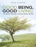 Good Being, Good Living: The Modern Model for Sustained Holistic Health (eBook, ePUB)
