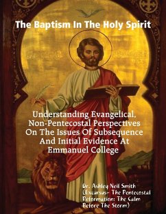 The Baptism In the Holy Spirit: Understanding Evangelical, Non-Pentecostal Perspectives On The Issues of Subsequence And Initial Evidence At Emmanuel College (eBook, ePUB) - Smith, Ashley Neil