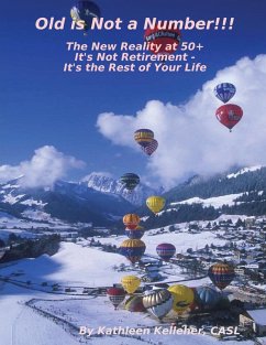 Old Is Not a Number!!!: The New Reality at 50+: It's Not Retirement - It's the Rest of Your Life (eBook, ePUB) - Kelleher, Casl