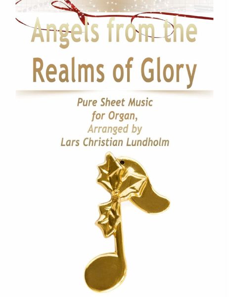 Angels from the Realms of Glory Pure Sheet Music for Organ, Arranged by Lars Christian Lundholm (eBook, ePUB) Angels from the Realms of Glory Pure Sheet Music for Organ, Arranged by Lars Christian Lundholm (eBook, ePUB)
