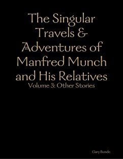 The Singular Travels & Adventures of Manfred Munch and His Relatives Vol. 3 (eBook, ePUB) - Bunde, Gary