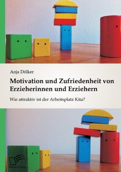 Motivation und Zufriedenheit von Erzieherinnen und Erziehern: Wie attraktiv ist der Arbeitsplatz Kita? - Dölker, Anja