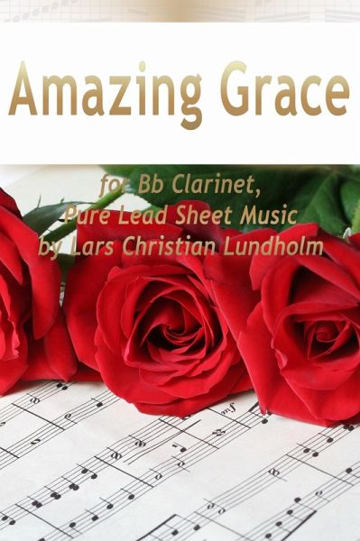 Amazing Grace for Bb Clarinet, Pure Lead Sheet Music by Lars Christian Lundholm (eBook, ePUB) Amazing Grace for Bb Clarinet, Pure Lead Sheet Music by Lars Christian Lundholm (eBook, ePUB)