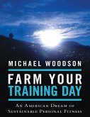Farm Your Training Day: An American Dream of Sustainable Personal Fitness (eBook, ePUB)