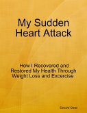 My Sudden Heart Attack: How I Recovered and Restored My Health Through Weight Loss and Excercise (eBook, ePUB)