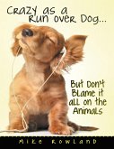 Crazy As a Run Over Dog ... But Don't Blame It All On the Animals (eBook, ePUB) Crazy As a Run Over Dog ... But Don't Blame It All On the Animals (eBook, ePUB)
