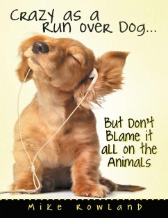 Crazy As a Run Over Dog ... But Don't Blame It All On the Animals (eBook, ePUB) - Rowland, Mike