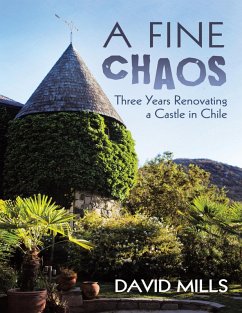 A Fine Chaos: Three Years Renovating a Castle In Chile (eBook, ePUB) - Mills, David