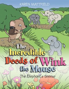 The Incredible Deeds of Wink the Mouse: The Elephant's Sneeze (eBook, ePUB) - Mattfield, Karen