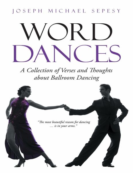 Word Dances: A Collection of Verses and Thoughts About Ballroom Dancing (eBook, ePUB) Word Dances: A Collection of Verses and Thoughts About Ballroom Dancing (eBook, ePUB)