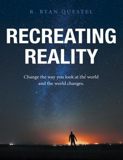 Recreating Reality: Change the Way You Look At the World and the World Changes (eBook, ePUB) - Questel, R. Ryan