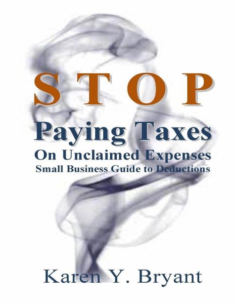 Stop Paying Taxes On Unclaimed Expenses (eBook, ePUB) Stop Paying Taxes On Unclaimed Expenses (eBook, ePUB)