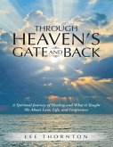 Through Heaven's Gate and Back: A Spiritual Journey of Healing and What It Taught Me About Love, Life, and Forgiveness (eBook, ePUB)