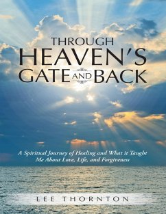 Through Heaven's Gate and Back: A Spiritual Journey of Healing and What It Taught Me About Love, Life, and Forgiveness (eBook, ePUB) - Thornton, Lee