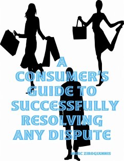 A Consumer's Guide to Successfully Resolving Any Dispute (eBook, ePUB) - Zirogiannis, Marc
