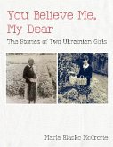 You Believe Me, My Dear: The Stories of Two Ukrainian Girls (eBook, ePUB)