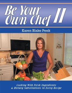 Be Your Own Chef I I: Cooking With Fresh Ingredients and Dietary Substitutions In Every Recipe (eBook, ePUB) - Peek, Karen Blake
