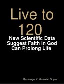 Live to 120, Die Healthily: New Scientific Data Suggest Faith In God Can Prolong Life World Under God's Judgement (eBook, ePUB)