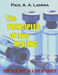 The Principles of True Healing (eBook, ePUB) - Lamina, Paul A. A.