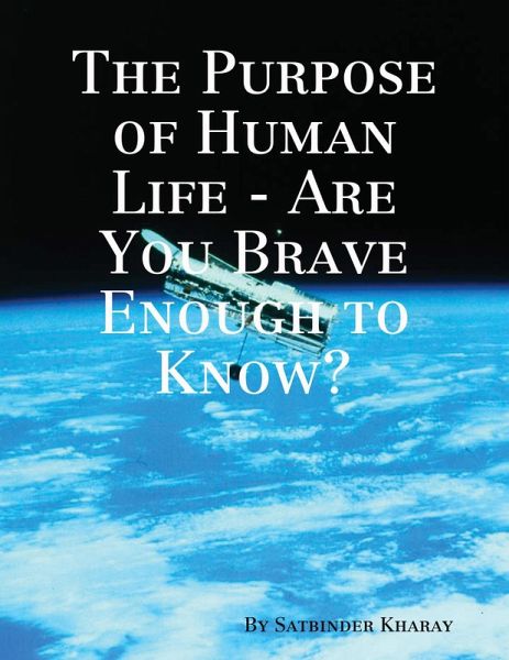 The Purpose of Human Life - Are You Brave Enough to Know? (eBook, ePUB) The Purpose of Human Life - Are You Brave Enough to Know? (eBook, ePUB)