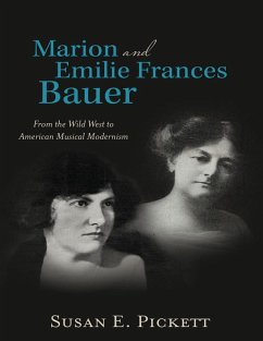 Marion and Emilie Frances Bauer: From the Wild West to American Musical Modernism (eBook, ePUB) - Pickett, Susan E.