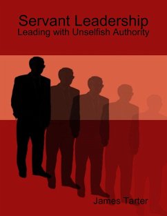 Servant Leadership: Leading with Unselfish Authority (eBook, ePUB) - Tarter, James