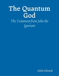 The Quantum God: The Testament of John the Ignorant (eBook, ePUB) - Edwards, Johnie