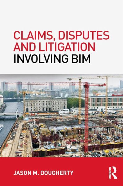 Claims, Disputes and Litigation Involving BIM (eBook, PDF) Claims, Disputes and Litigation Involving BIM (eBook, PDF)
