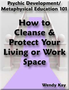 Psychic Development/Metaphysical Education 101 - How to Cleanse & Protect Your Living or Work Space (eBook, ePUB) - Kay, Wendy